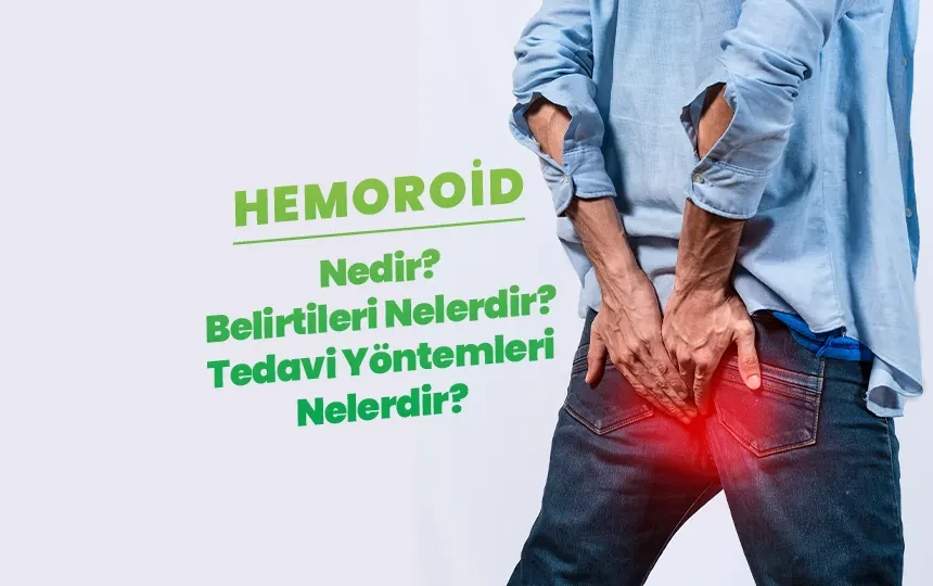 Hemoroid (Basur) Nedir? Belirtileri Nelerdir? Tedavi Yöntemleri Nelerdir?