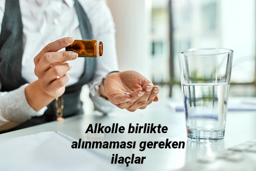 Alkolle birlikte alınmaması gereken ilaçlar nelerdir?