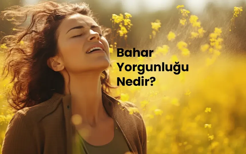 Bahar Yorgunluğu Nedir?