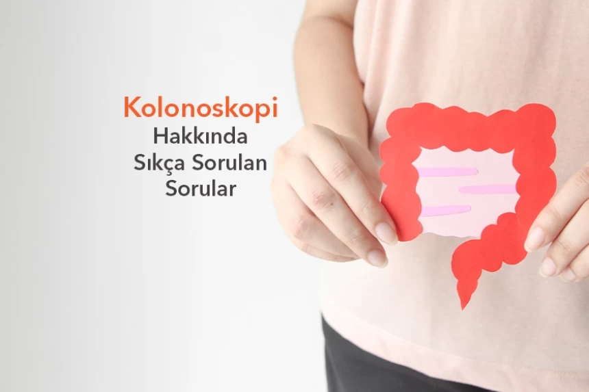 Kolonoskopi Hakkında Sıkça Sorulan Sorular