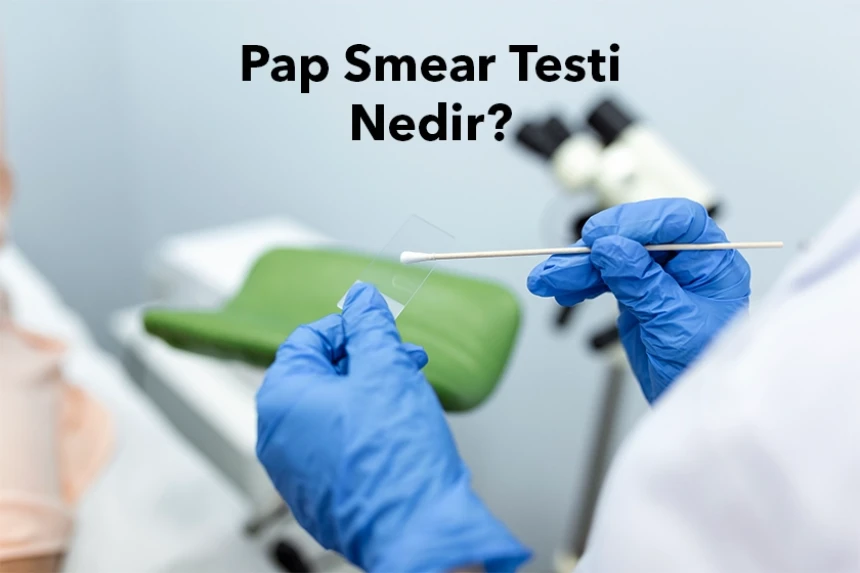 Pap Smear Testi Nedir?