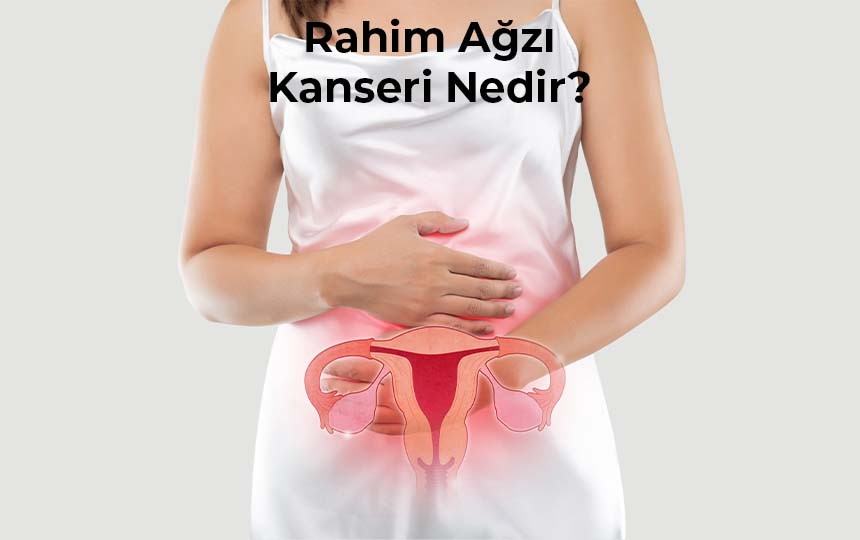 Rahim ağzı kanseri nedir?