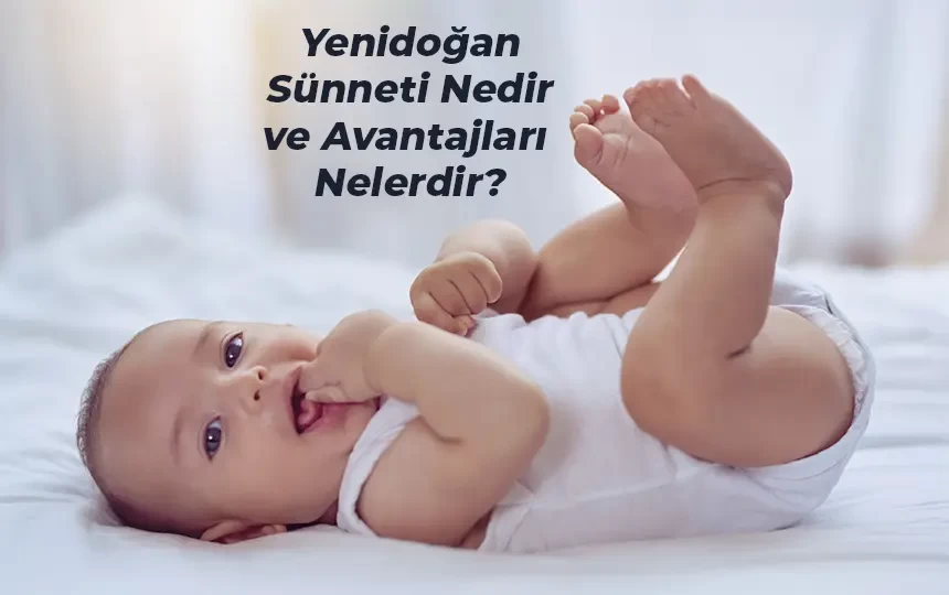 Yenidoğan Sünneti Nedir ve Avantajları Nelerdir?